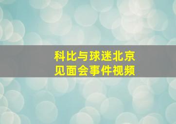 科比与球迷北京见面会事件视频